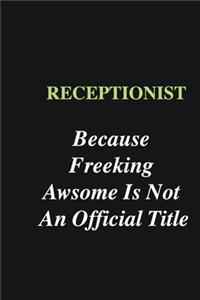 Receptionist Because Freeking Awsome is Not An Official Title