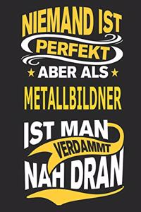 Niemand ist perfekt aber als Metallbildner ist man verdammt nah dran