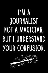 I'm A Journalist Not A Magician But I Understand Your Confusion