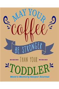 May Your Coffee Be Stronger than Your Toddler Mom's Memory Keeper Journal