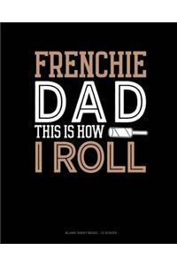 Frenchie Dad This Is How I Roll