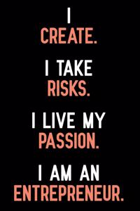 I create. I take risks. I live my passion