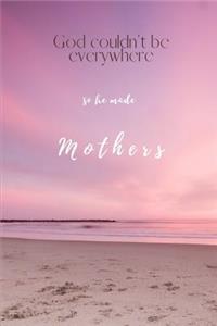 God Couldn't Be Everywhere so he Made Mothers