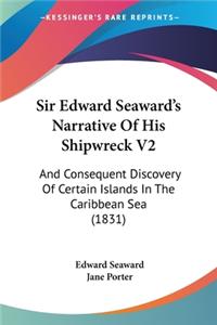 Sir Edward Seaward's Narrative Of His Shipwreck V2: And Consequent Discovery Of Certain Islands In The Caribbean Sea (1831)