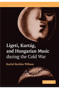 Ligeti, Kurtág, and Hungarian Music During the Cold War