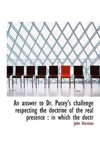 An Answer to Dr. Pusey's Challenge Respecting the Doctrine of the Real Presence