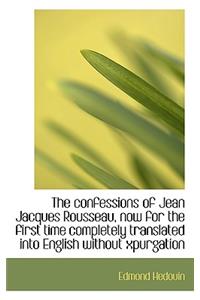 The Confessions of Jean Jacques Rousseau, Now for the First Time Completely Translated Into English