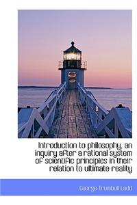 Introduction to Philosophy, an Inquiry After a Rational System of Scientific Principles in Their Rel