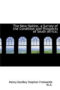 The New Nation, a Survey of the Condition and Prospects of South Africa;