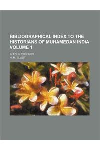 Bibliographical Index to the Historians of Muhamedan India Volume 1; In Four Volumes