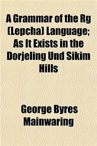 A Grammar of the RG (Lepcha) Language; As It Exists in the Dorjeling Und Sikim Hills