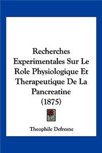 Recherches Experimentales Sur Le Role Physiologique Et Therapeutique De La Pancreatine (1875)