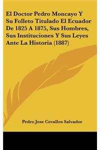 El Doctor Pedro Moncayo Y Su Folleto Titulado El Ecuador de 1825 a 1875, Sus Hombres, Sus Instituciones Y Sus Leyes Ante La Historia (1887)