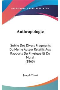 Anthropologie: Suivie Des Divers Fragments Du Meme Auteur Relatifs Aux Rapports Du Physique Et Du Moral (1863)