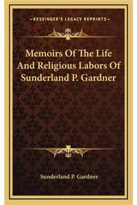 Memoirs of the Life and Religious Labors of Sunderland P. Gardner