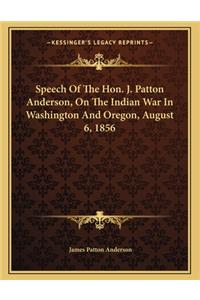 Speech of the Hon. J. Patton Anderson, on the Indian War in Washington and Oregon, August 6, 1856