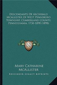 Descendants Of Archibald Mcallister Of West Pennsboro Township, Cumberland County, Pennsylvania, 1730-1898 (1898)