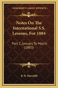 Notes On The International S.S. Lessons, For 1884