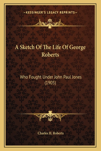 A Sketch of the Life of George Roberts