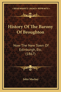 History Of The Barony Of Broughton: Now The New Town Of Edinburgh, Etc. (1867)