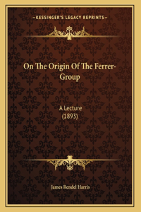 On The Origin Of The Ferrer-Group