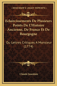 Eclaircissements De Plusieurs Points De L'Histoire Ancienne, De France Et De Bourgogne