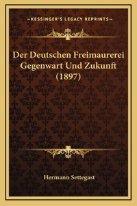 Der Deutschen Freimaurerei Gegenwart Und Zukunft (1897)