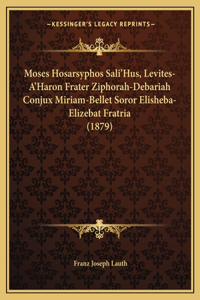 Moses Hosarsyphos Sali'Hus, Levites-A'Haron Frater Ziphorah-Debariah Conjux Miriam-Bellet Soror Elisheba-Elizebat Fratria (1879)