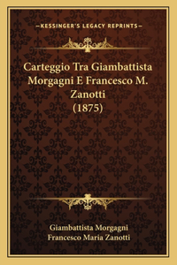 Carteggio Tra Giambattista Morgagni E Francesco M. Zanotti (1875)
