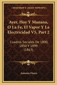 Ayer, Hoy Y Manana, O La Fe, El Vapor Y La Electricidad V5, Part 2