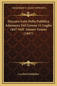 Discorsi Letti Nella Pubblica Adunanza Del Giorno 11 Luglio 1847 Nell' Ateneo Veneto (1847)