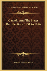 Canada And The States Recollections 1851 to 1886