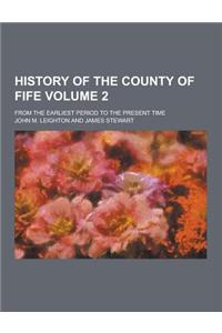 History of the County of Fife; From the Earliest Period to the Present Time Volume 2