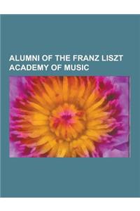Alumni of the Franz Liszt Academy of Music: Bela Bartok, Gyorgy Ligeti, Georg Solti, Zoltan Kodaly, Istvan Kertesz, George Feyer, Gyorgy Kurtag, Balin