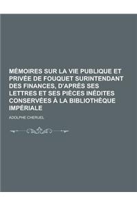 Memoires Sur La Vie Publique Et Privee de Fouquet Surintendant Des Finances, D'Apres Ses Lettres Et Ses Pieces Inedites Conservees a la Bibliotheque I