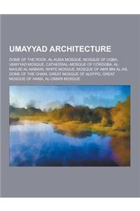 Umayyad Architecture: Dome of the Rock, Al-Aqsa Mosque, Mosque of Uqba, Umayyad Mosque, Cathedral-Mosque of Cordoba, Al-Masjid Al-Nabawi, Wh