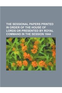 The Sessional Papers Printed in Order of the House of Lords or Presented by Royal Command in the Session 1844