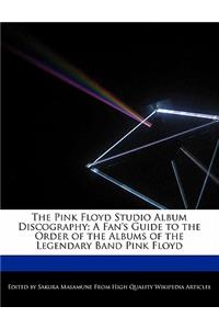 The Pink Floyd Studio Album Discography; A Fan's Guide to the Order of the Albums of the Legendary Band Pink Floyd