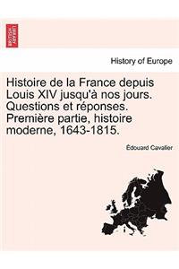 Histoire de La France Depuis Louis XIV Jusqu'a Nos Jours. Questions Et Reponses. Premiere Partie, Histoire Moderne, 1643-1815.