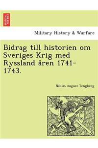Bidrag till historien om Sveriges Krig med Ryssland åren 1741-1743.
