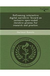 Reframing Interactive Digital Narrative: Toward an Inclusive Open-Ended Iterative Process for Research and Practice