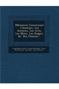 Memoires Concernant L'Histoire, Les Sciences, Les Arts, Les Murs, Les Usages, &C. Des Chinois