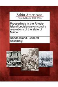 Proceedings in the Rhode-Island Legislature on Sundry Resolutions of the State of Maine.