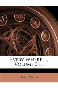 Every Where ..., Volume 31...