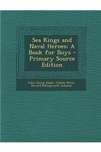 Sea Kings and Naval Heroes: A Book for Boys