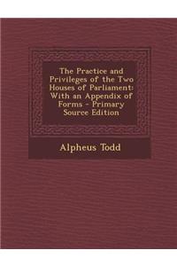The Practice and Privileges of the Two Houses of Parliament