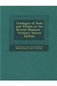 Catalogue of Seals and Whales in the British Museum