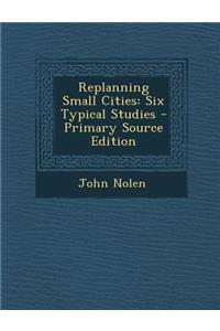 Replanning Small Cities: Six Typical Studies
