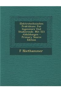 Elektrotechnisches Praktikum: Fur Ingenieure Und Studierende. Mit 523 Abbildungen