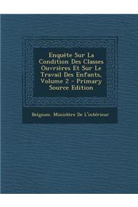 Enquete Sur La Condition Des Classes Ouvrieres Et Sur Le Travail Des Enfants, Volume 2